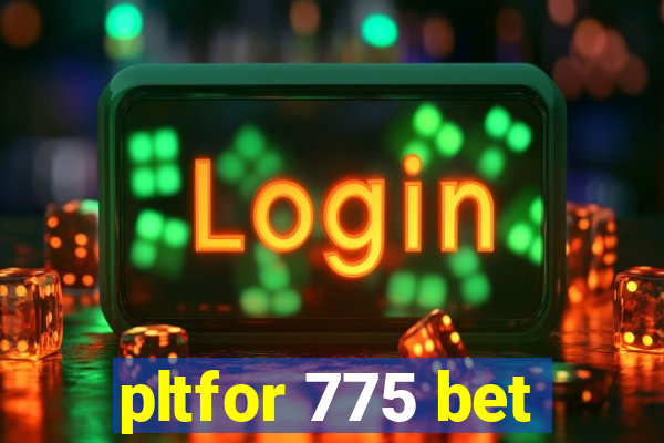 pltfor 775 bet